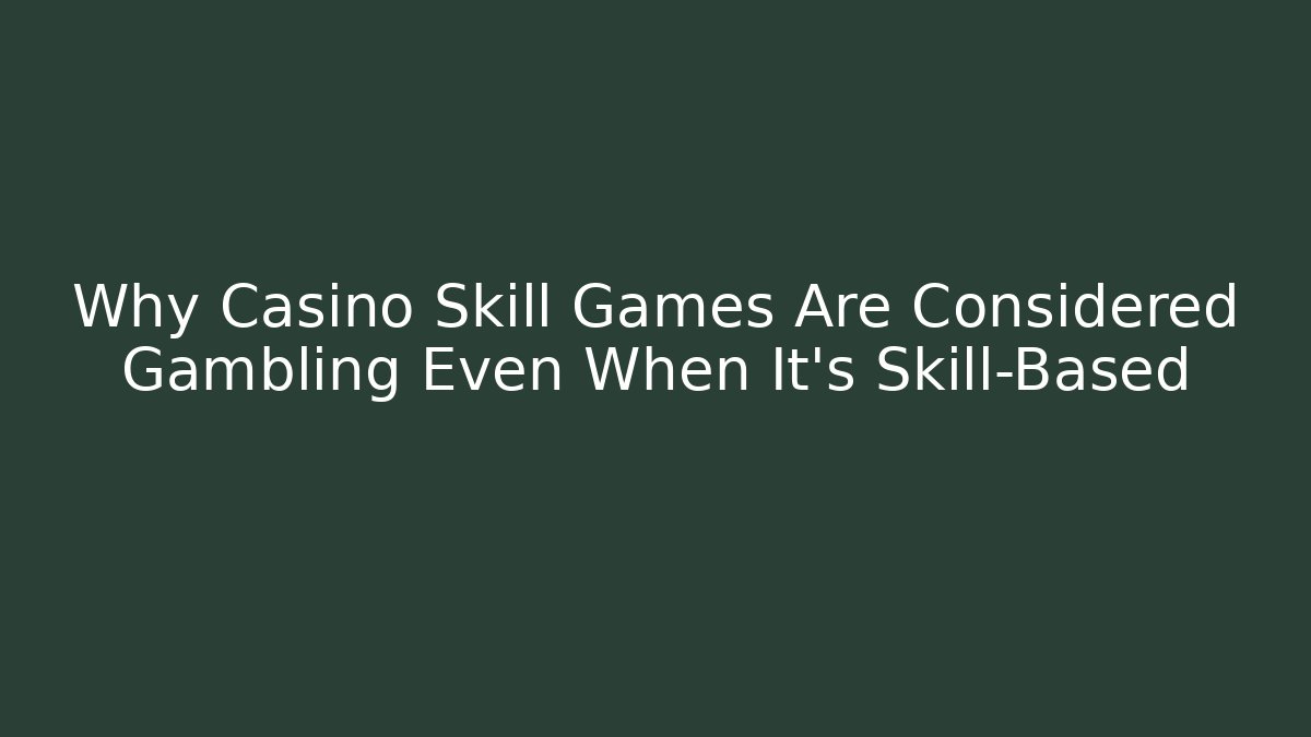 Why Casino Skill Games Are Considered Gambling Even When It's Skill-Based