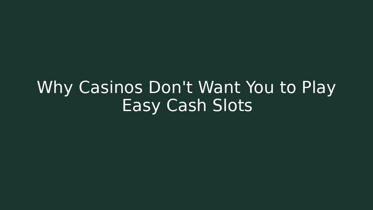 Why Casinos Don't Want You to Play Easy Cash Slots