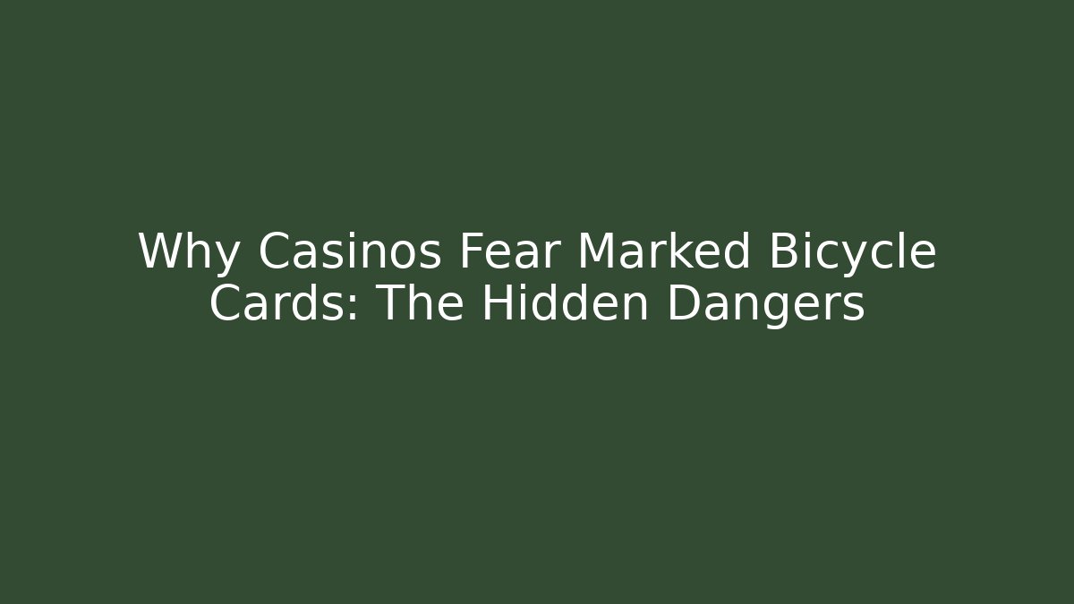 Why Casinos Fear Marked Bicycle Cards: The Hidden Dangers