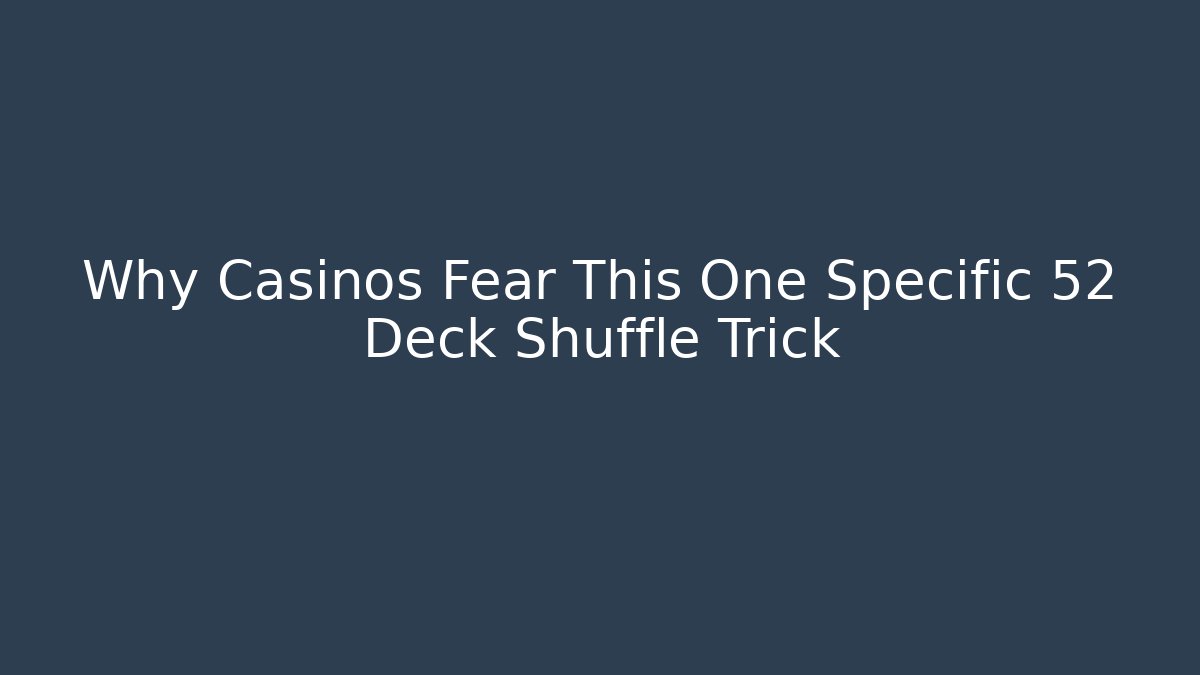 Why Casinos Fear This One Specific 52 Deck Shuffle Trick - Critter Realm