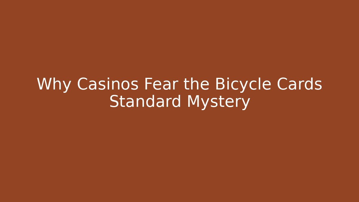 Why Casinos Fear the Bicycle Cards Standard Mystery