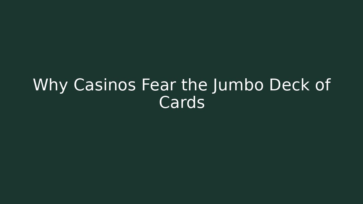 Why Casinos Fear the Jumbo Deck of Cards