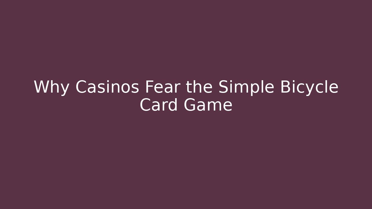 Why Casinos Fear the Simple Bicycle Card Game