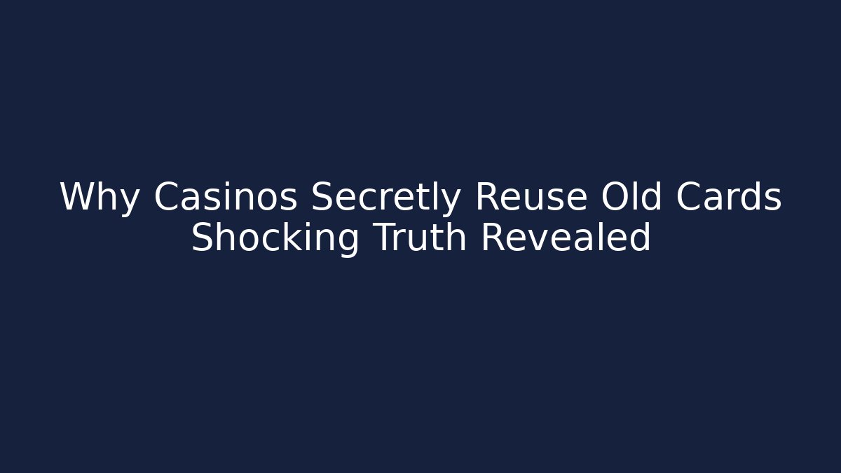 Why Casinos Secretly Reuse Old Cards Shocking Truth Revealed