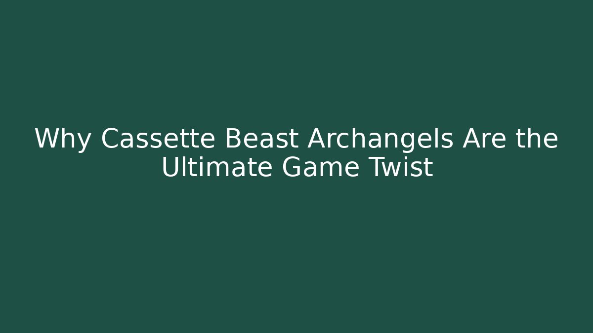 Why Cassette Beast Archangels Are the Ultimate Game Twist