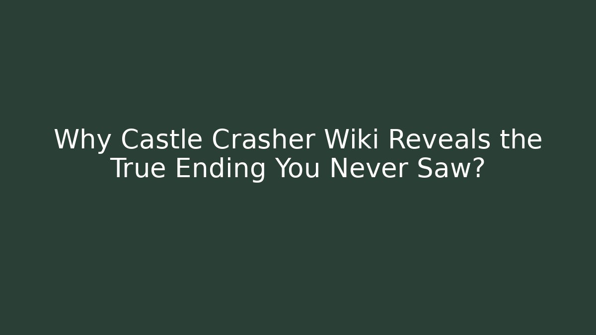 Why Castle Crasher Wiki Reveals the True Ending You Never Saw?
