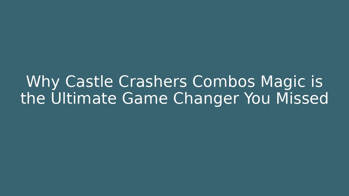 Why Castle Crashers Combos Magic is the Ultimate Game Changer You Missed