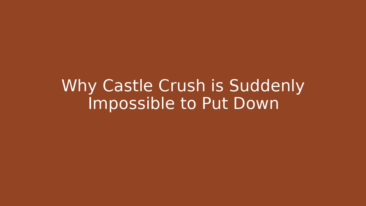 Why Castle Crush is Suddenly Impossible to Put Down