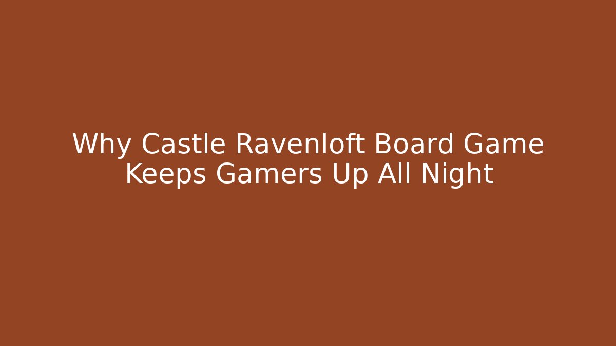 Why Castle Ravenloft Board Game Keeps Gamers Up All Night - Critter Realm