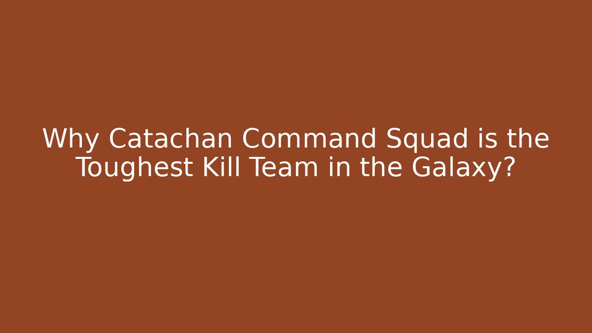 Why Catachan Command Squad is the Toughest Kill Team in the Galaxy?