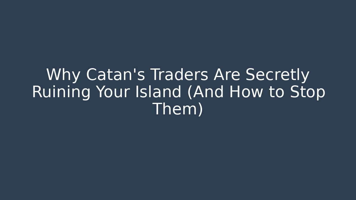 Why Catan's Traders Are Secretly Ruining Your Island (And How to Stop Them)
