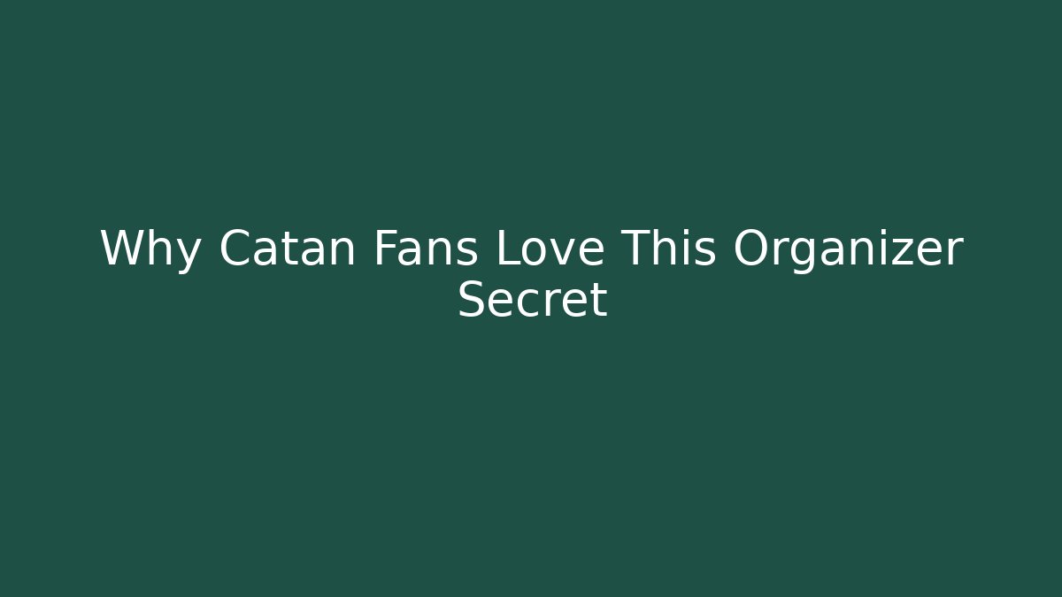 Why Catan Fans Love This Organizer Secret