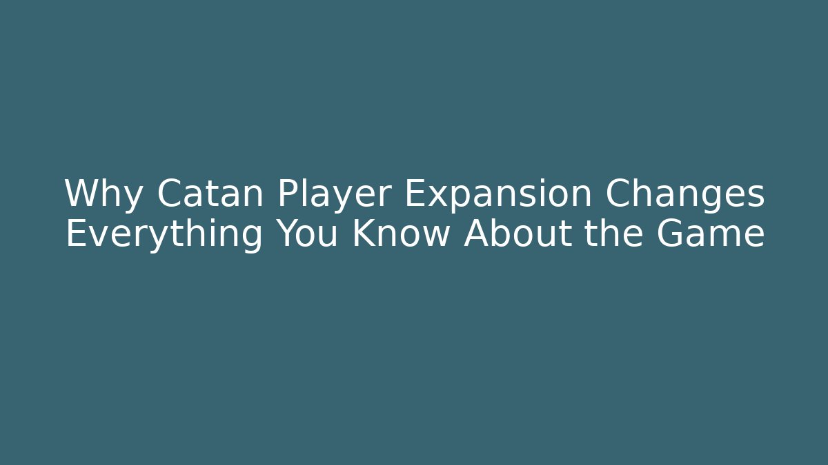 Why Catan Player Expansion Changes Everything You Know About the Game