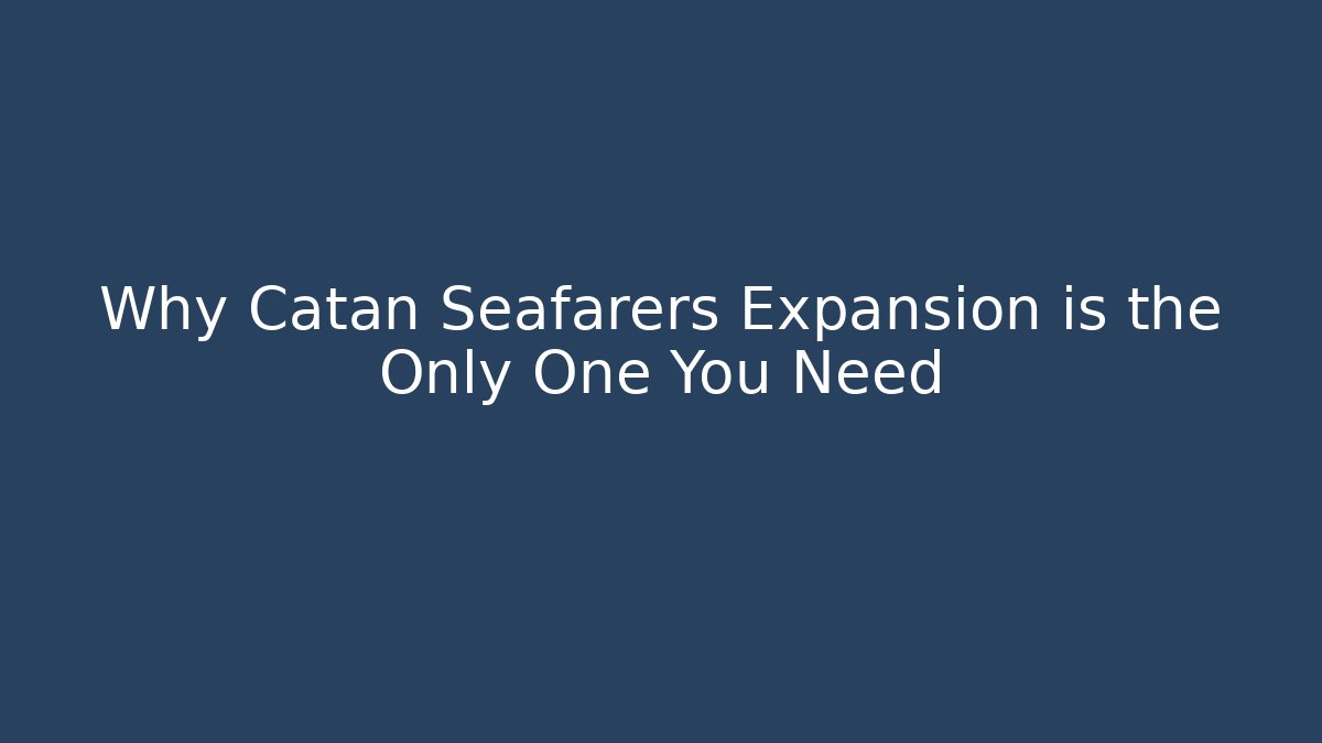 Why Catan Seafarers Expansion is the Only One You Need