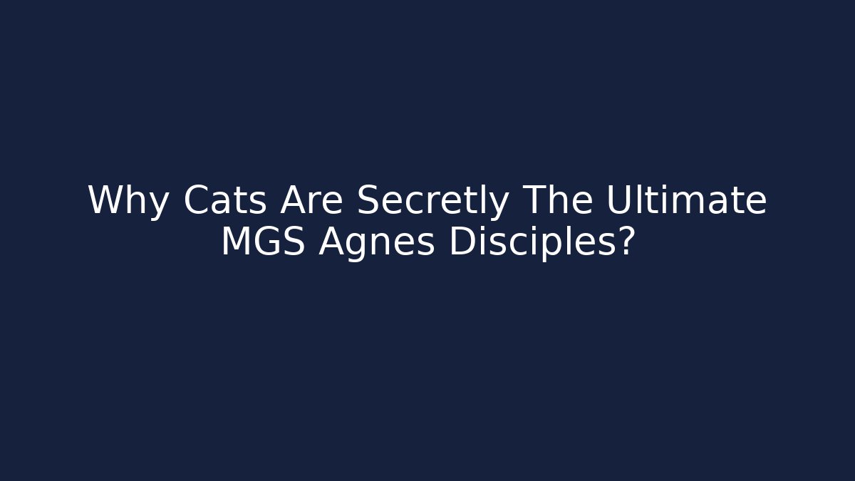 Why Cats Are Secretly The Ultimate MGS Agnes Disciples?