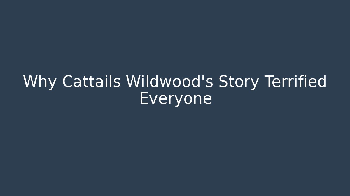 Why Cattails Wildwood's Story Terrified Everyone