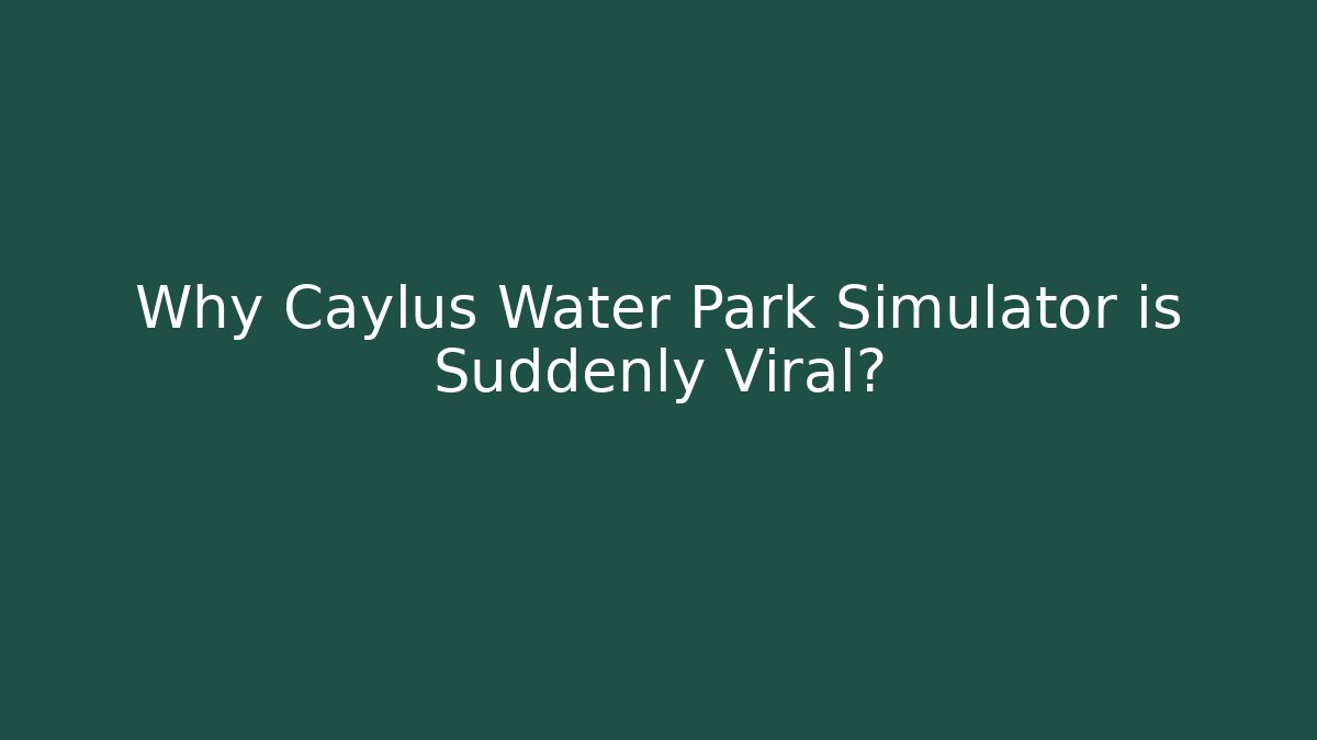 Why Caylus Water Park Simulator is Suddenly Viral? - Critter Realm