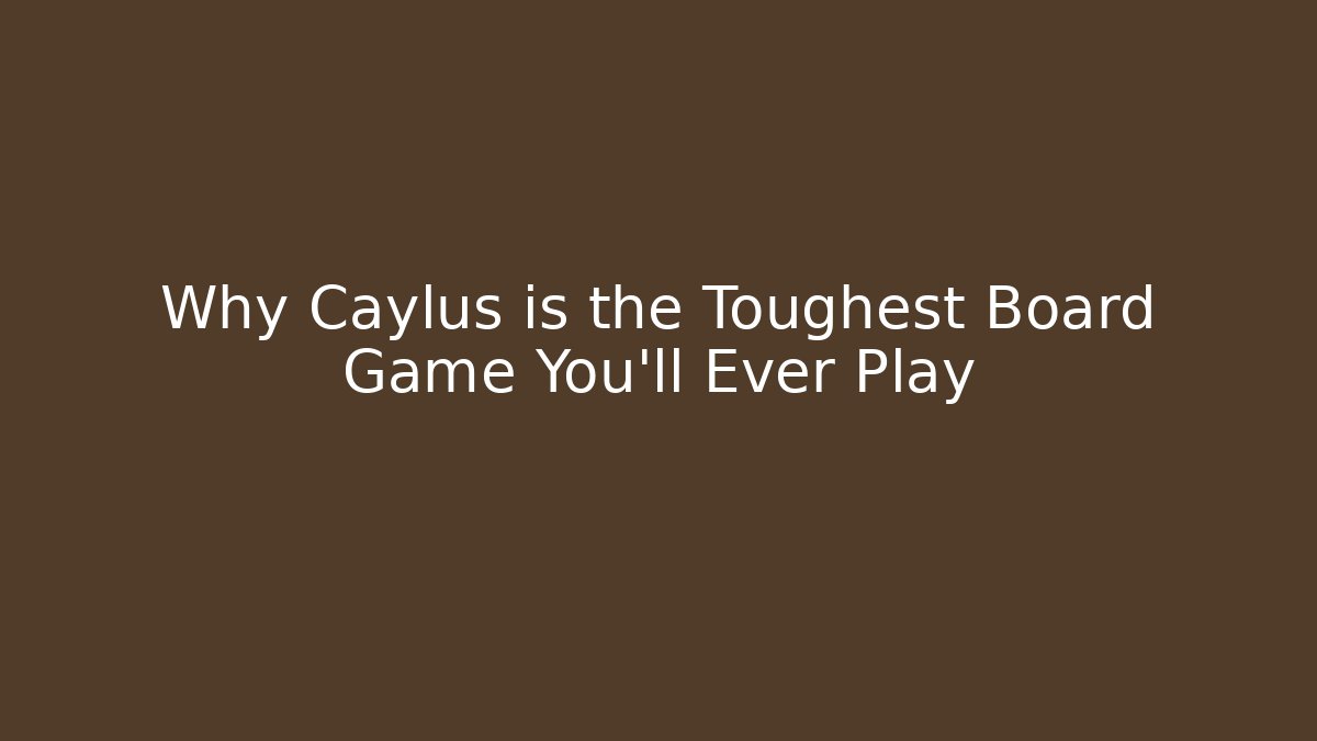 Why Caylus is the Toughest Board Game You'll Ever Play
