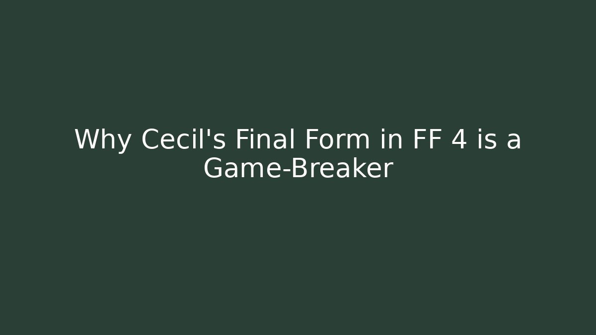 Why Cecil's Final Form in FF 4 is a Game-Breaker