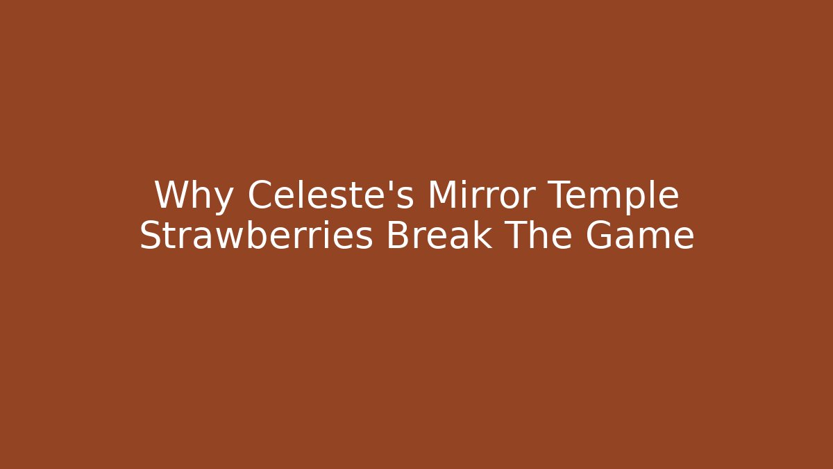 Why Celeste's Mirror Temple Strawberries Break The Game