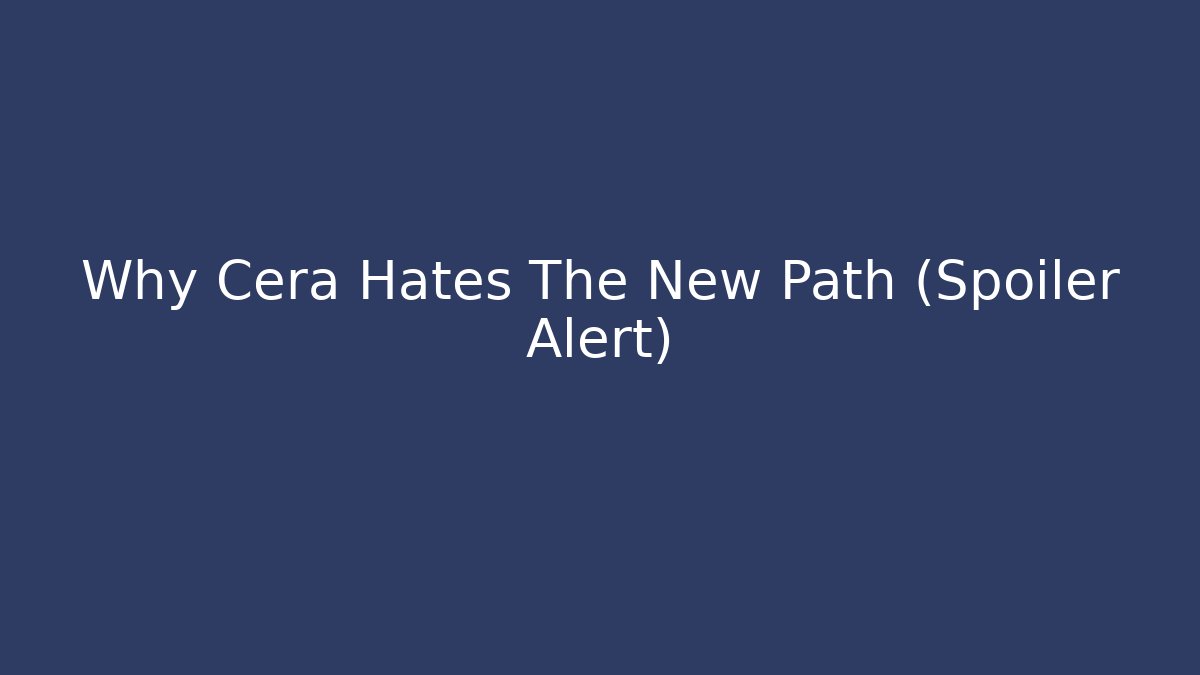 Why Cera Hates The New Path (Spoiler Alert)