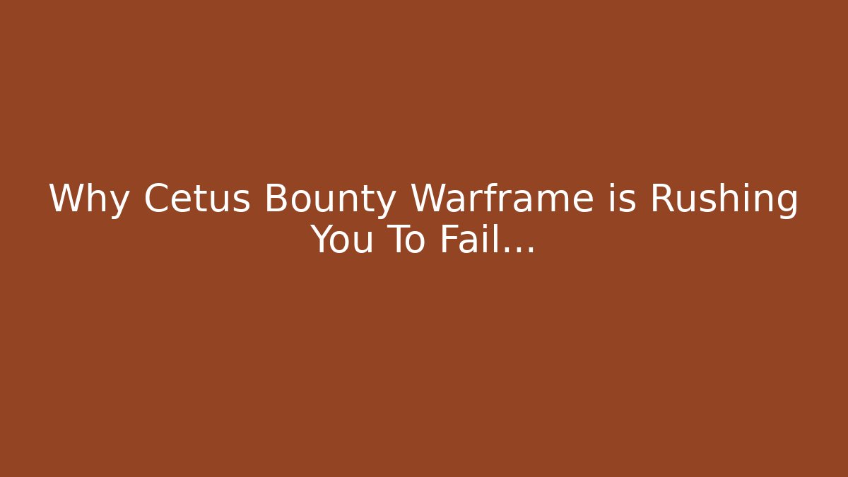 Why Cetus Bounty Warframe is Rushing You To Fail…