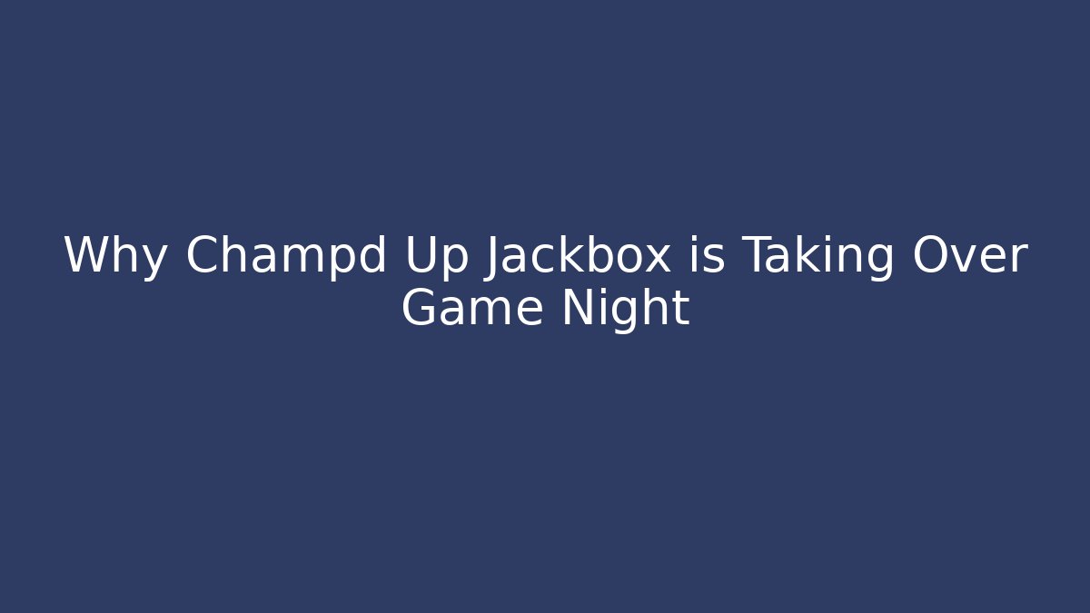Why Champd Up Jackbox is Taking Over Game Night