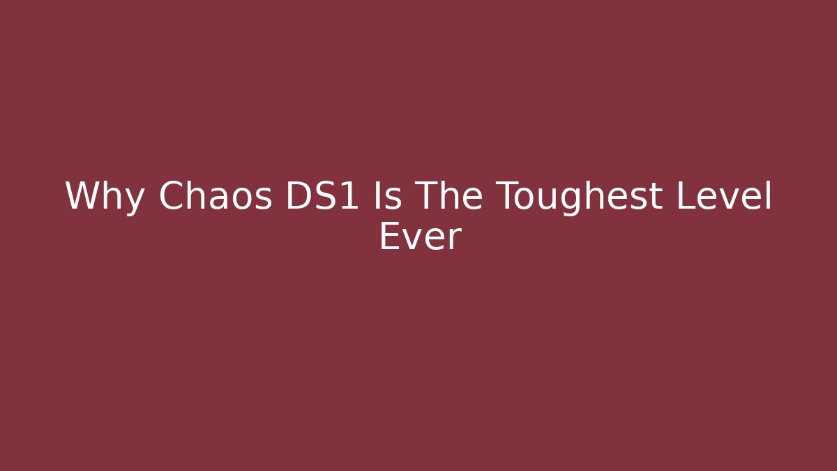 Why Chaos DS1 Is The Toughest Level Ever