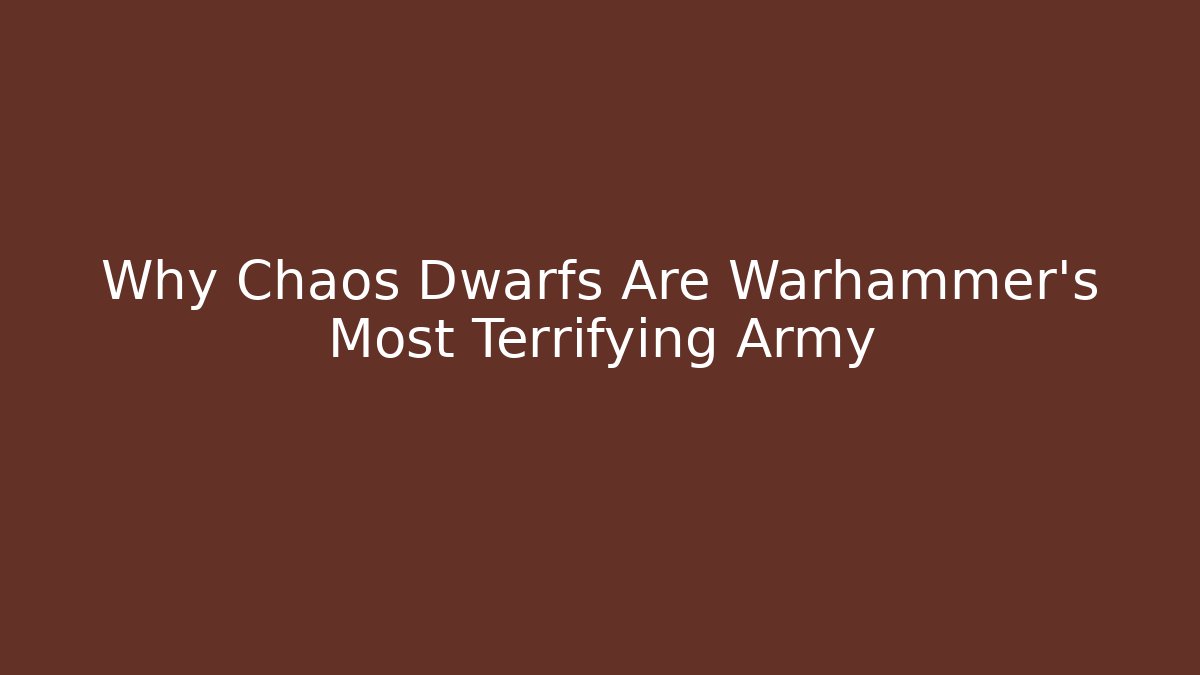 Why Chaos Dwarfs Are Warhammer’s Most Terrifying Army
