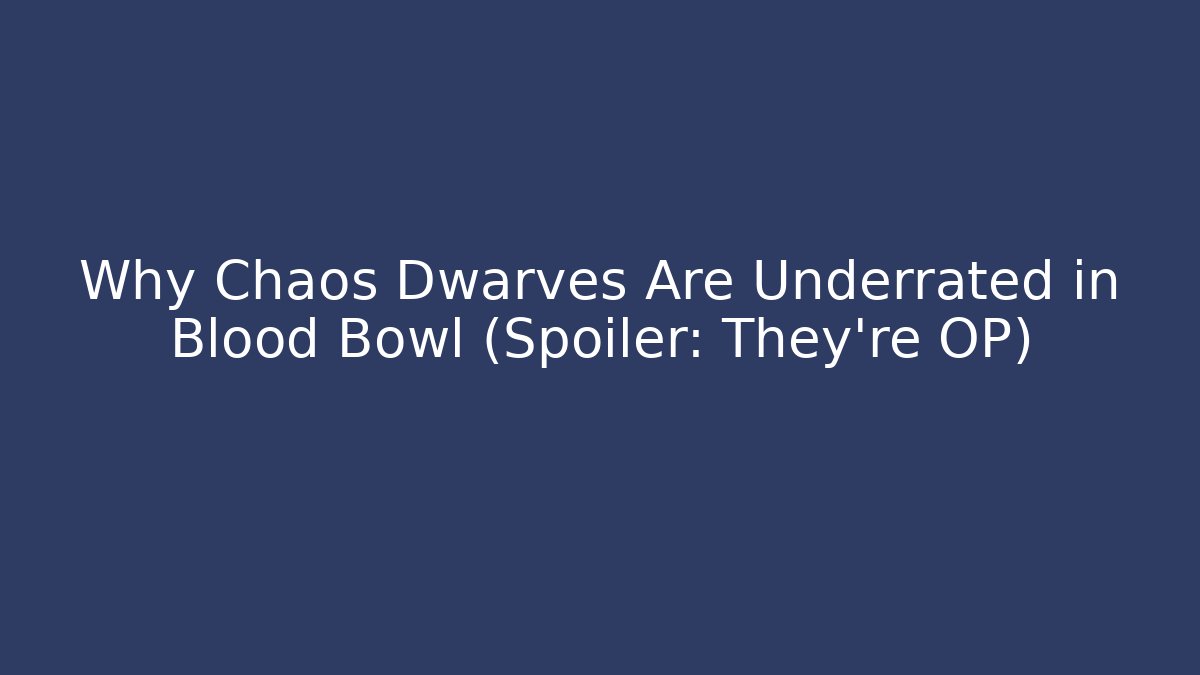 Why Chaos Dwarves Are Underrated in Blood Bowl (Spoiler: They're OP)