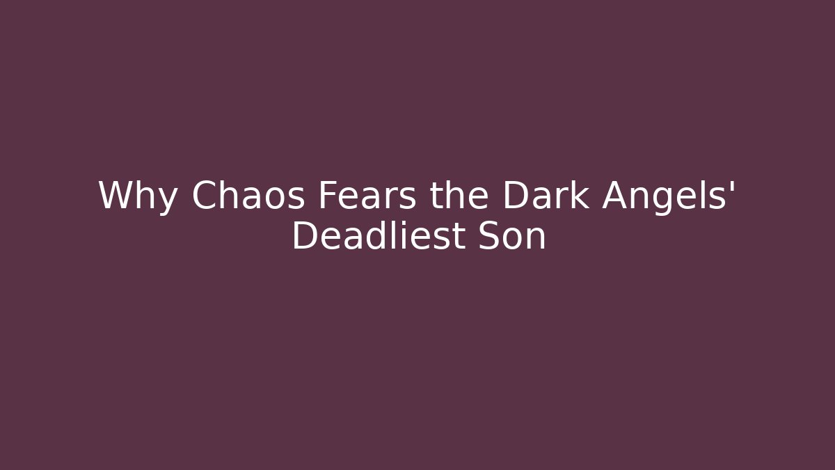 Why Chaos Fears the Dark Angels' Deadliest Son - Critter Realm