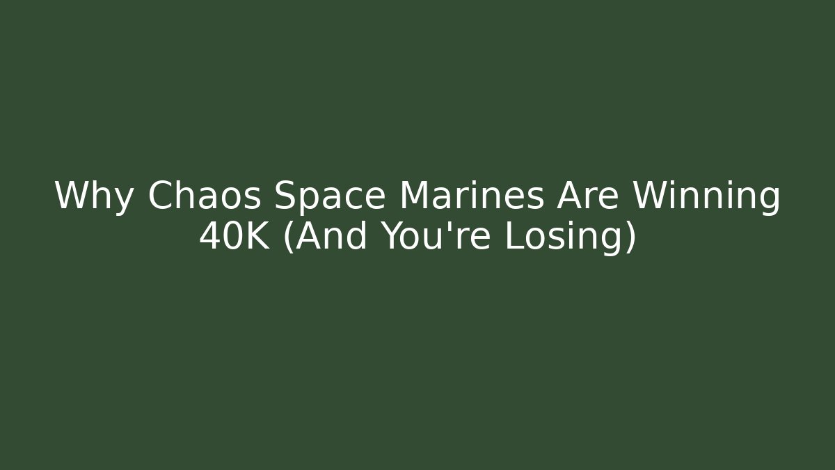 Why Chaos Space Marines Are Winning 40K (And You’re Losing)