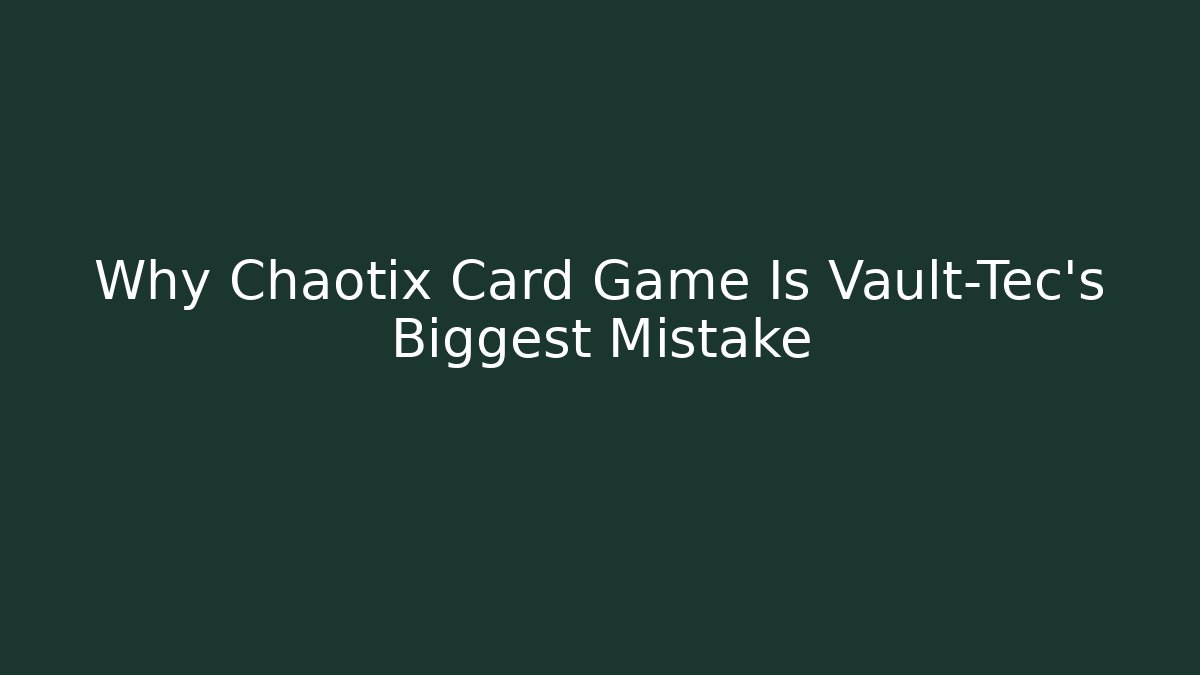 Why Chaotix Card Game Is Vault-Tec's Biggest Mistake