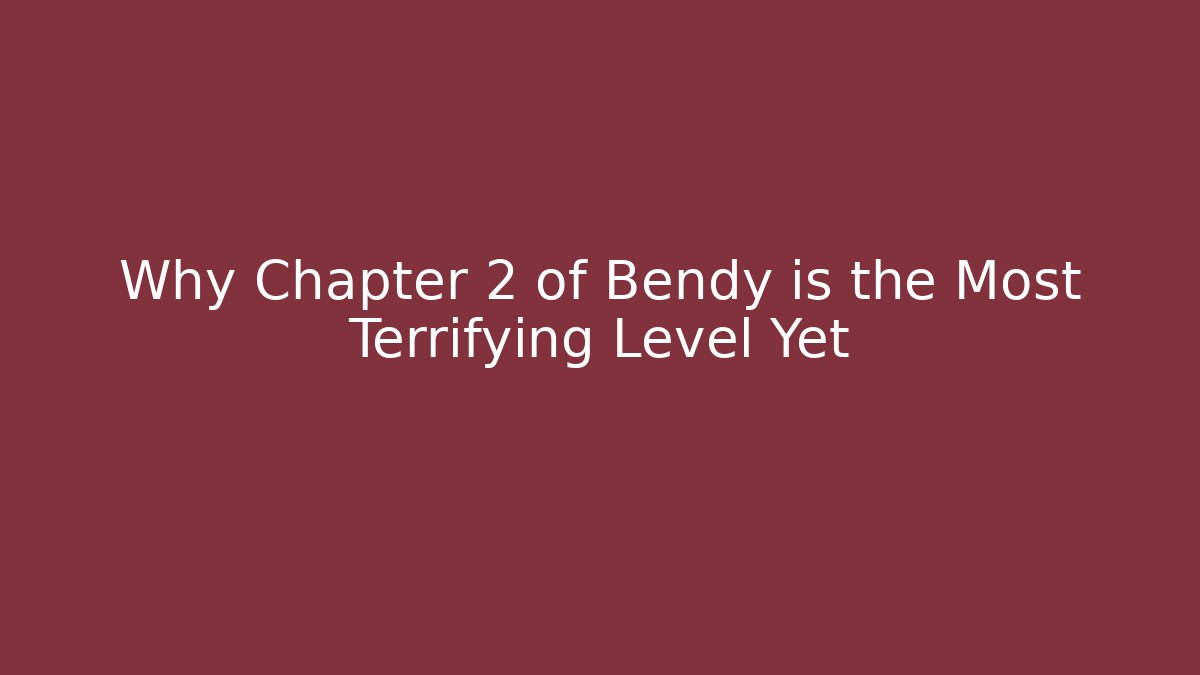 Why Chapter 2 of Bendy is the Most Terrifying Level Yet