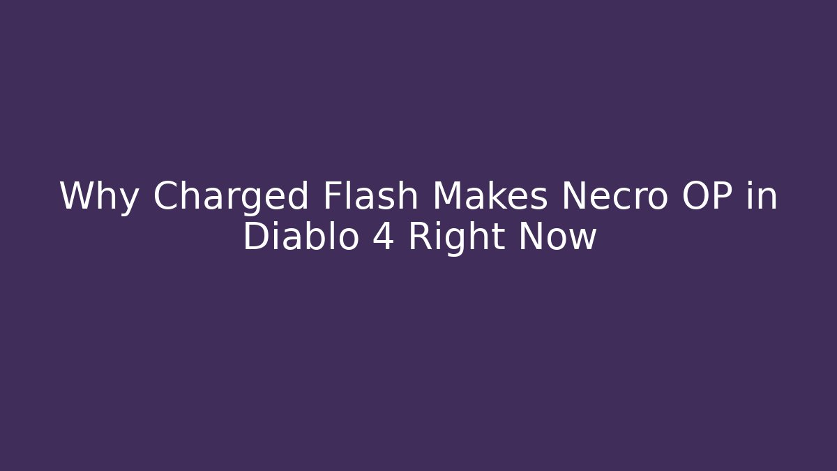 Why Charged Flash Makes Necro OP in Diablo 4 Right Now