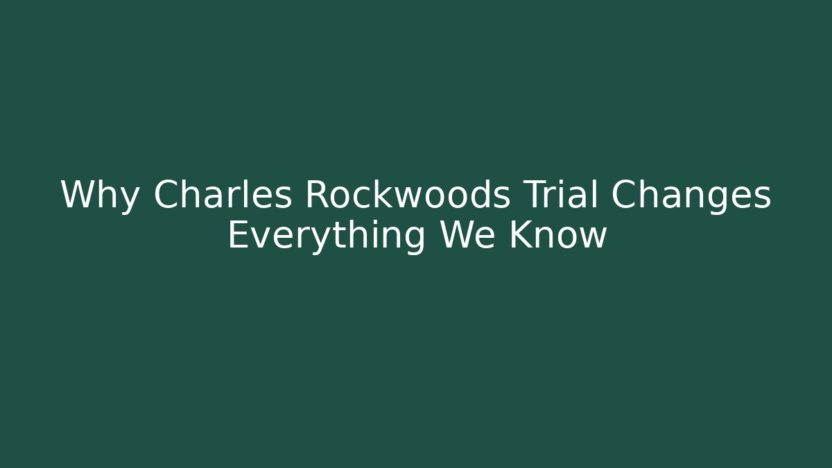 Why Charles Rockwoods Trial Changes Everything We Know - Critter Realm