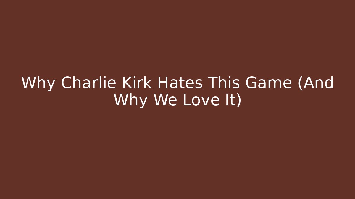 Why Charlie Kirk Hates This Game (And Why We Love It)
