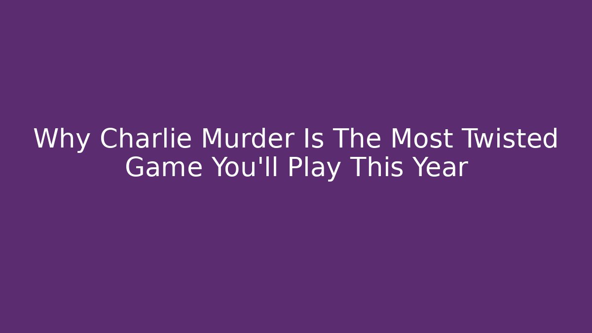 Why Charlie Murder Is The Most Twisted Game You'll Play This Year