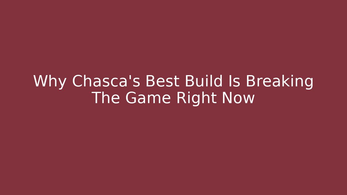 Why Chasca’s Best Build Is Breaking The Game Right Now
