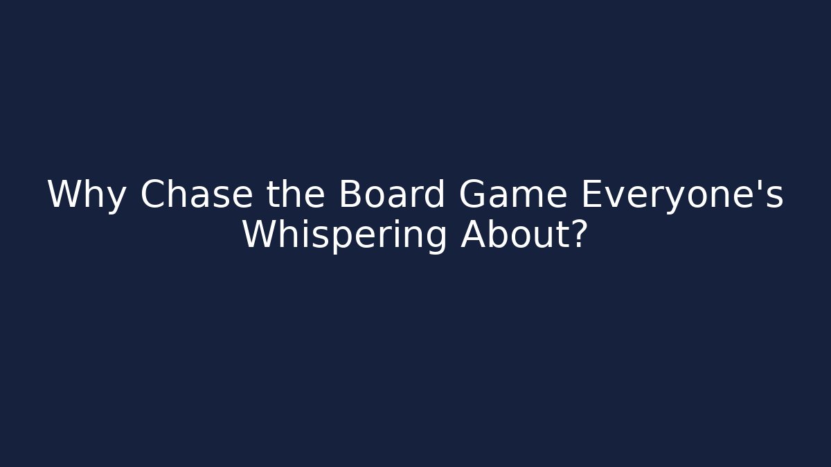 Why Chase the Board Game Everyone’s Whispering About?