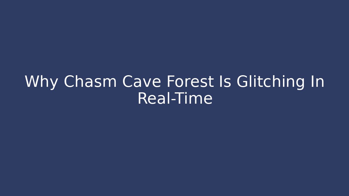 Why Chasm Cave Forest Is Glitching In Real-Time - Critter Realm