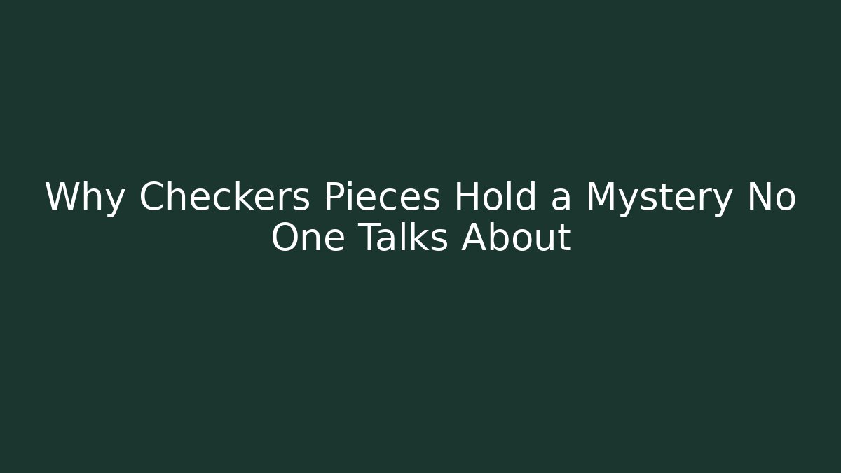 Why Checkers Pieces Hold a Mystery No One Talks About