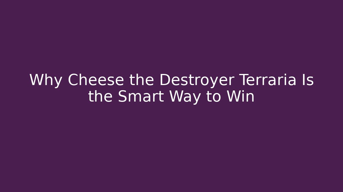 Why Cheese the Destroyer Terraria Is the Smart Way to Win