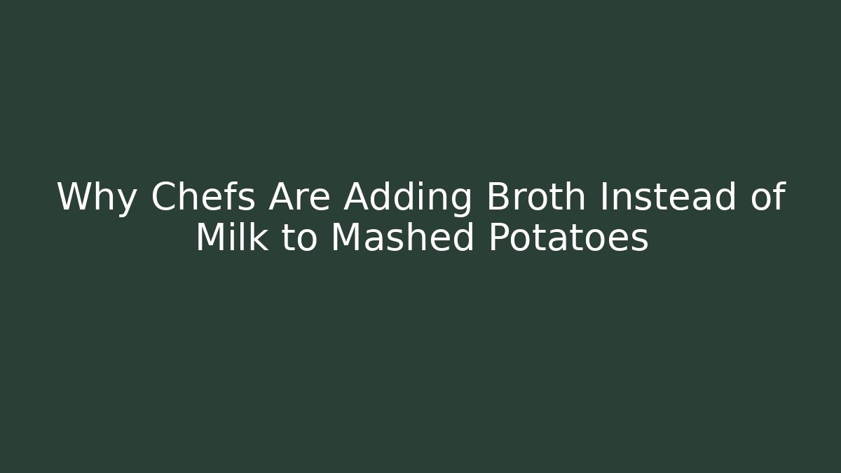 Why Chefs Are Adding Broth Instead of Milk to Mashed Potatoes