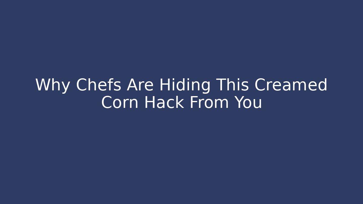 Why Chefs Are Hiding This Creamed Corn Hack From You