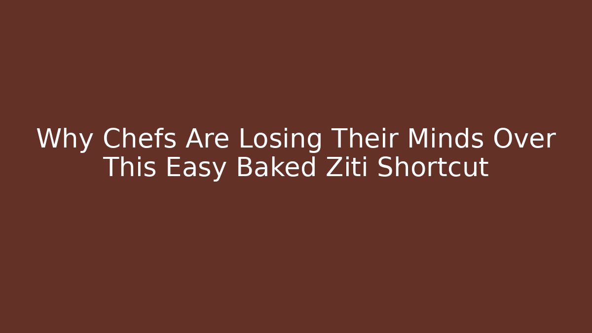 Why Chefs Are Losing Their Minds Over This Easy Baked Ziti Shortcut
