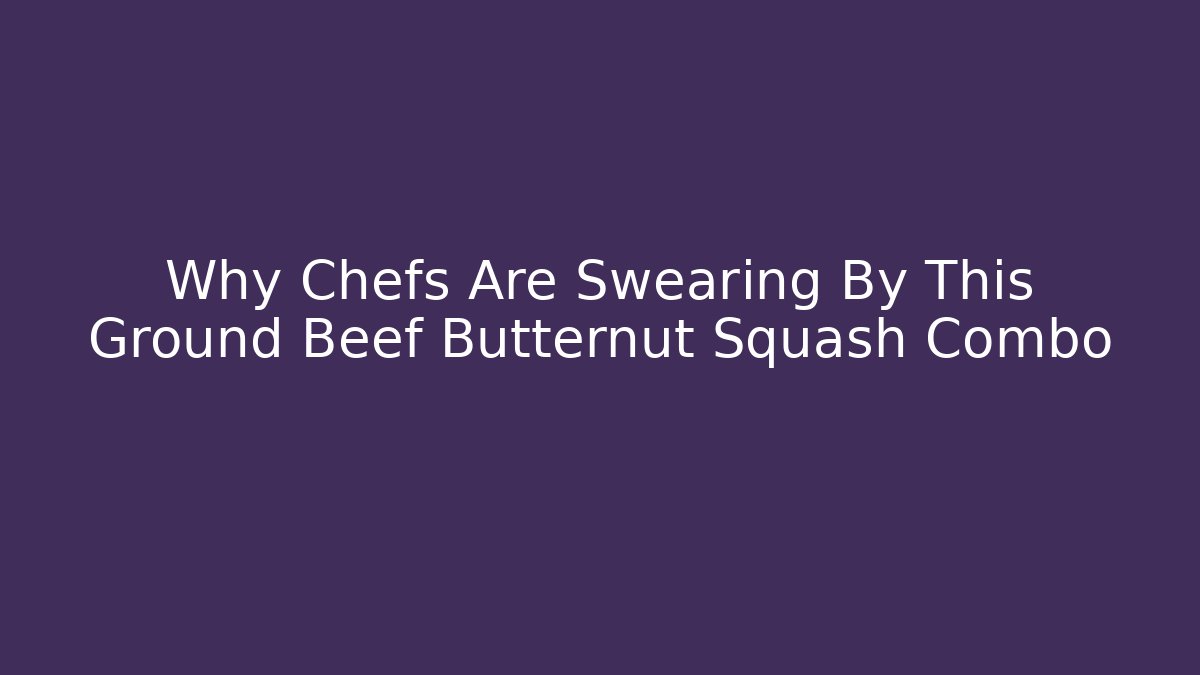 Why Chefs Are Swearing By This Ground Beef Butternut Squash Combo