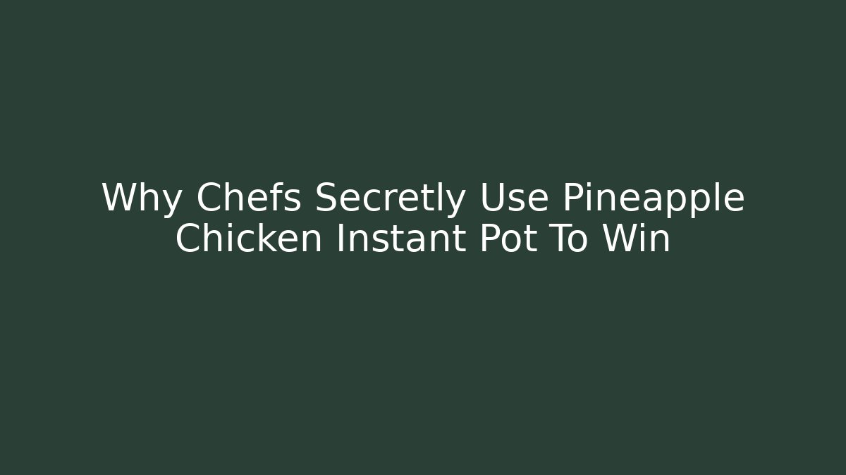 Why Chefs Secretly Use Pineapple Chicken Instant Pot To Win