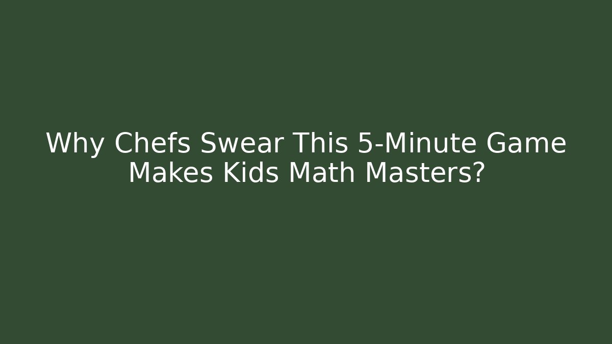 Why Chefs Swear This 5-Minute Game Makes Kids Math Masters?