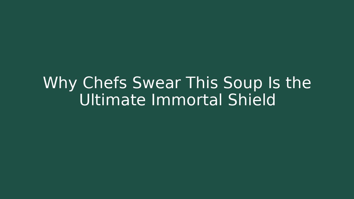 Why Chefs Swear This Soup Is the Ultimate Immortal Shield